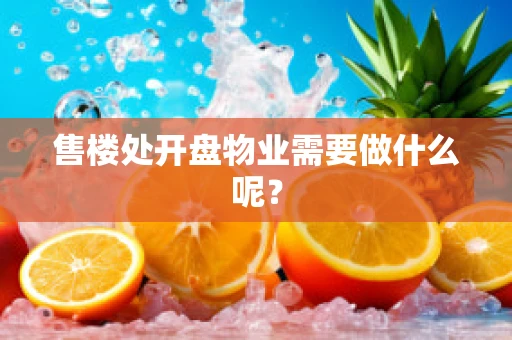 售楼处开盘物业需要做什么呢？
