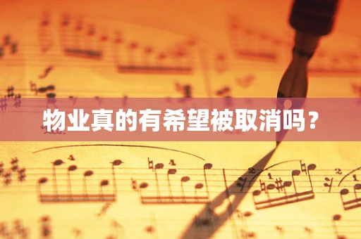 物业真的有希望被取消吗？