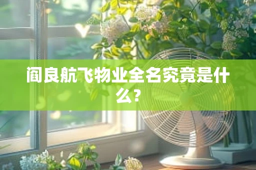 阎良航飞物业全名究竟是什么？