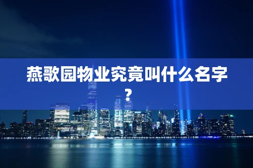 燕歌园物业究竟叫什么名字？