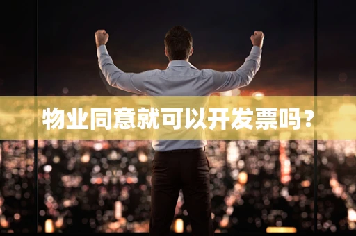 物业同意就可以开发票吗？