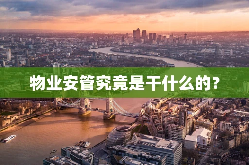 物业安管究竟是干什么的？