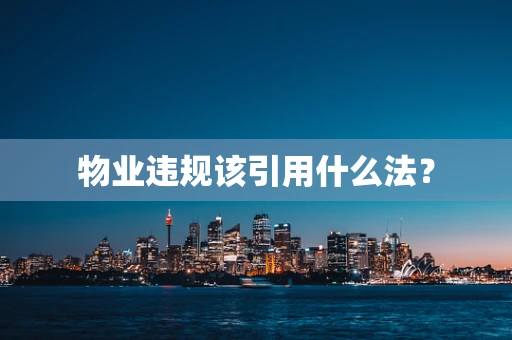 物业违规该引用什么法？