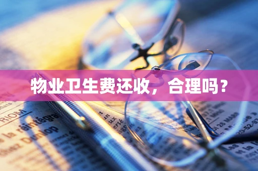物业卫生费还收，合理吗？