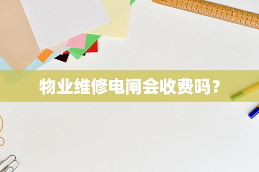 物业维修电闸会收费吗？