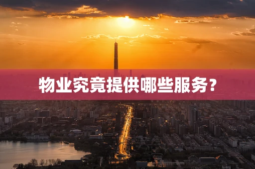 物业究竟提供哪些服务？