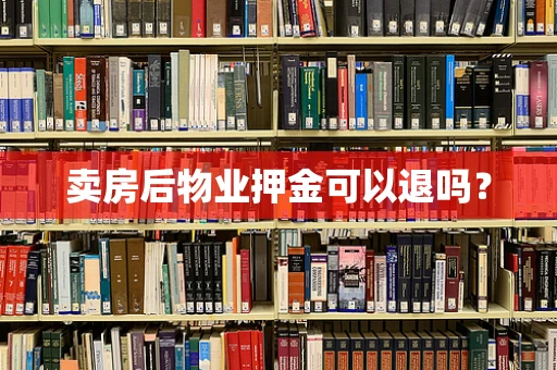 卖房后物业押金可以退吗？