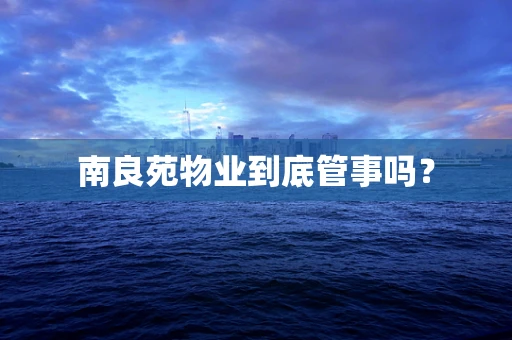 南良苑物业到底管事吗？