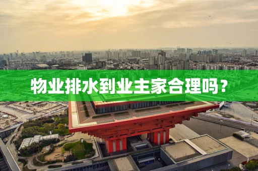 物业排水到业主家合理吗？