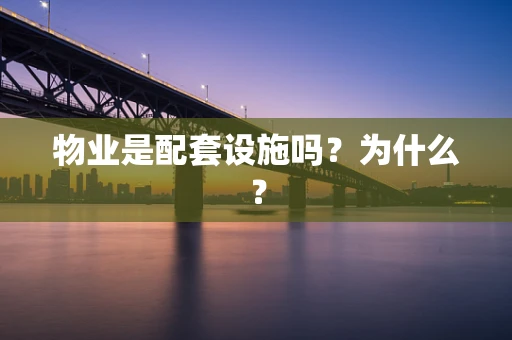 物业是配套设施吗？为什么？