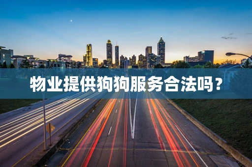 物业提供狗狗服务合法吗？