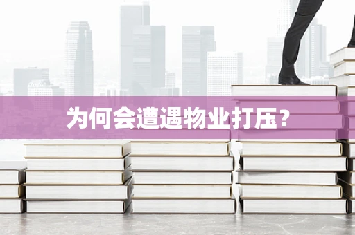 为何会遭遇物业打压？
