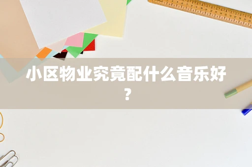 小区物业究竟配什么音乐好？