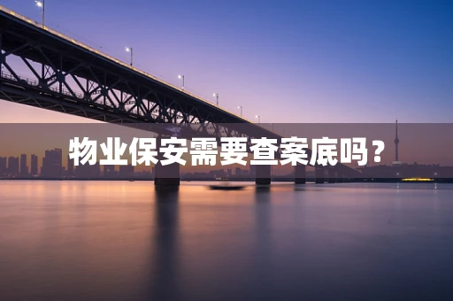 物业保安需要查案底吗？