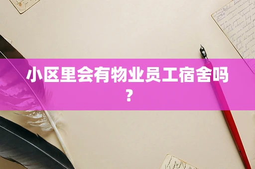 小区里会有物业员工宿舍吗？
