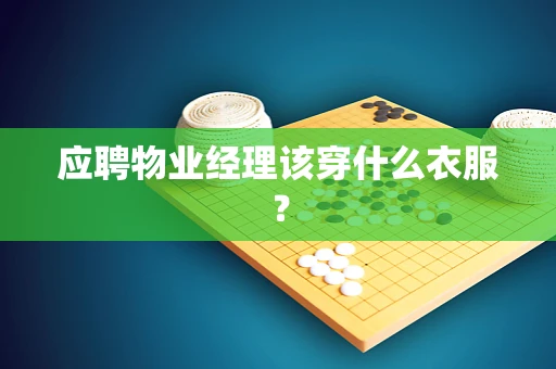 应聘物业经理该穿什么衣服？