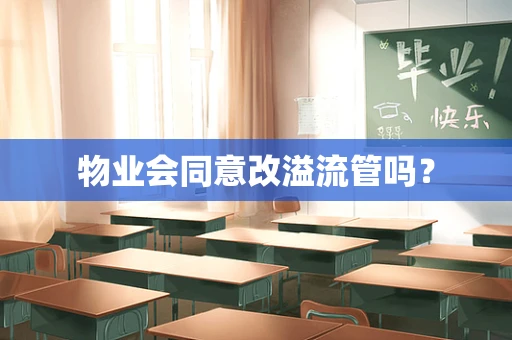 物业会同意改溢流管吗？