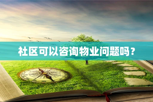 社区可以咨询物业问题吗？