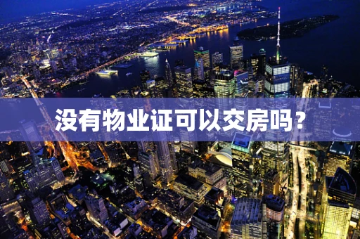 没有物业证可以交房吗？