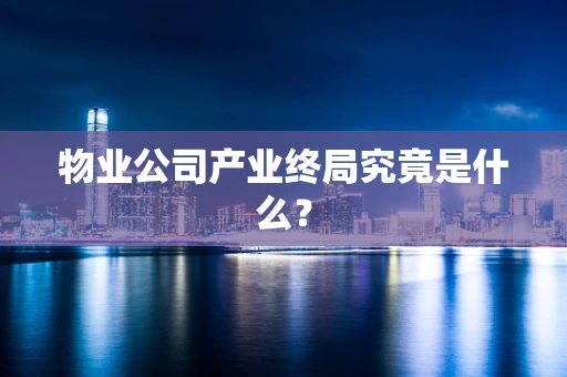 物业公司产业终局究竟是什么？