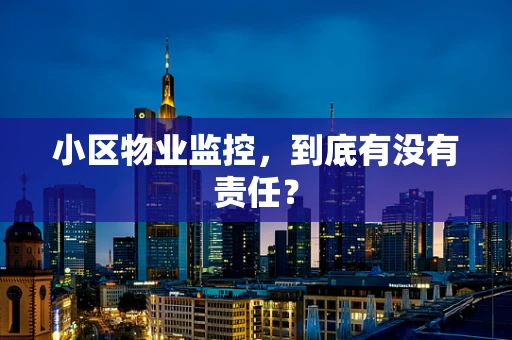 小区物业监控，到底有没有责任？
