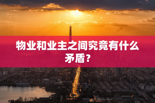 物业和业主之间究竟有什么矛盾？