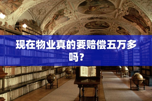 现在物业真的要赔偿五万多吗？