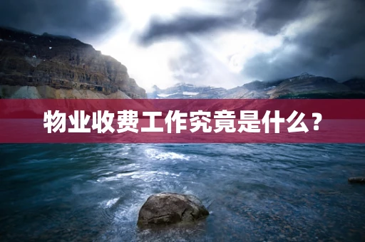 物业收费工作究竟是什么？