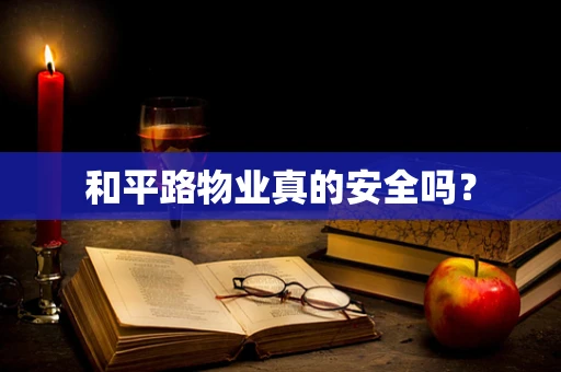 和平路物业真的安全吗？