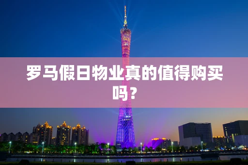 罗马假日物业真的值得购买吗？