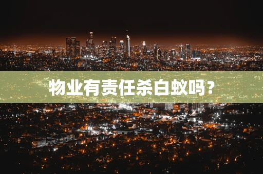 物业有责任杀白蚁吗？