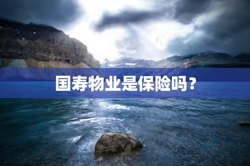 国寿物业是保险吗？