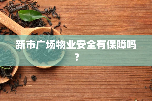新市广场物业安全有保障吗？
