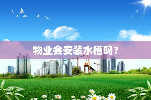 物业会安装水槽吗？