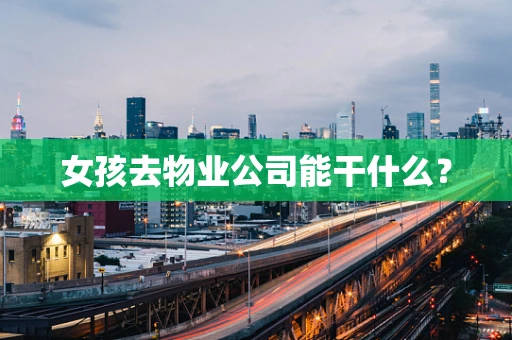 女孩去物业公司能干什么？