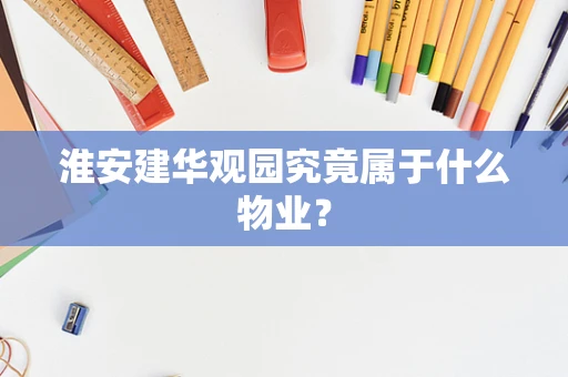淮安建华观园究竟属于什么物业？