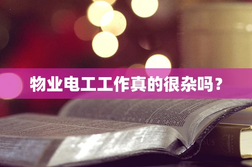 物业电工工作真的很杂吗？