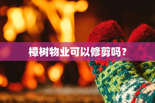 樟树物业可以修剪吗？