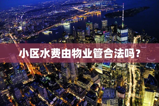 小区水费由物业管合法吗？