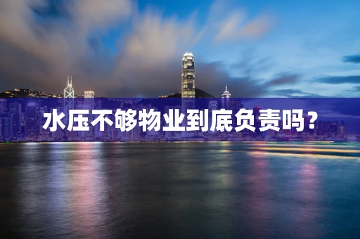 水压不够物业到底负责吗？
