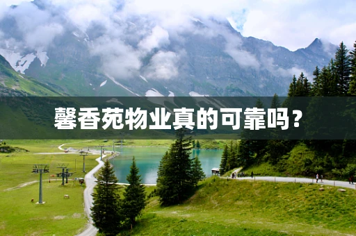 馨香苑物业真的可靠吗？