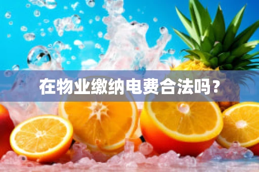 在物业缴纳电费合法吗？