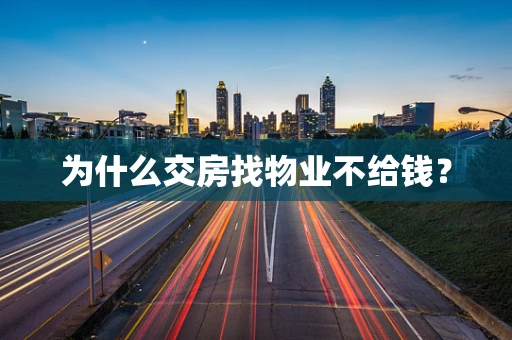 为什么交房找物业不给钱？