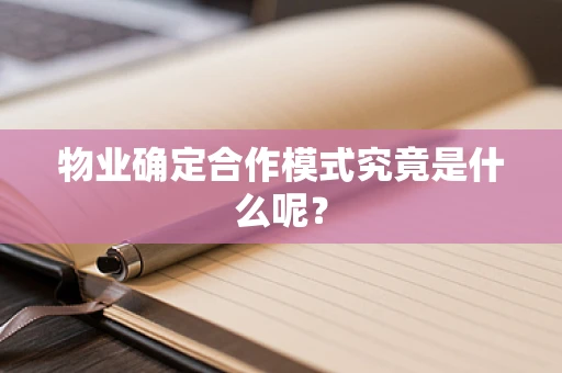 物业确定合作模式究竟是什么呢？