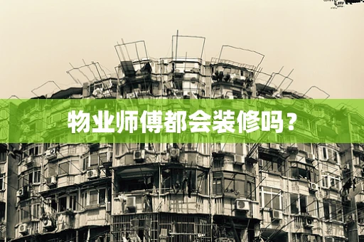物业师傅都会装修吗？