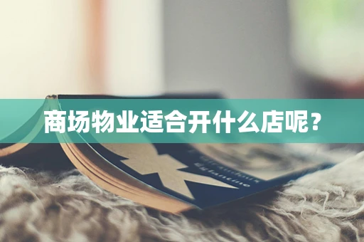商场物业适合开什么店呢？