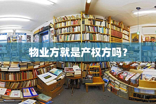 物业方就是产权方吗？