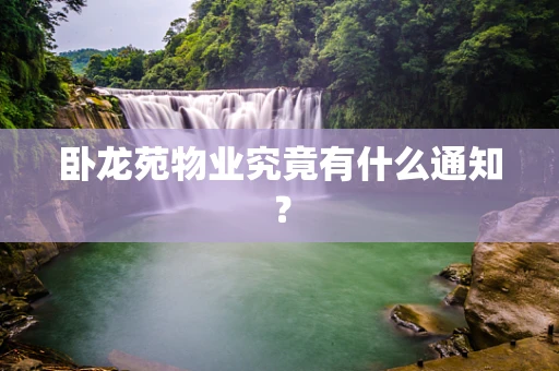 卧龙苑物业究竟有什么通知？
