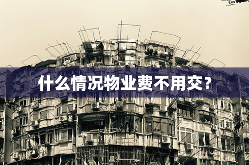 什么情况物业费不用交？