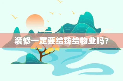 装修一定要给钱给物业吗？